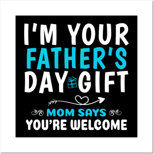 Funny I'm Your Father’s Day Gift, Mom Says You're Welcome Posters and Art